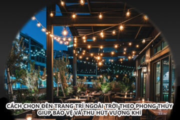 Cách chọn đèn trang trí ngoài trời theo phong thủy giúp bảo vệ và thu hút vượng khí